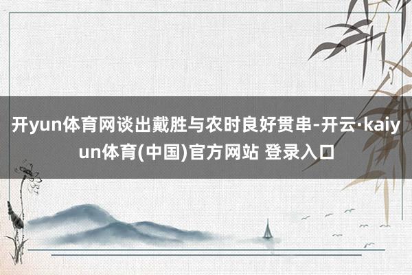 开yun体育网谈出戴胜与农时良好贯串-开云·kaiyun体育(中国)官方网站 登录入口