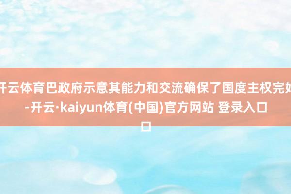 开云体育巴政府示意其能力和交流确保了国度主权完好-开云·kaiyun体育(中国)官方网站 登录入口