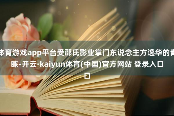 体育游戏app平台受邵氏影业掌门东说念主方逸华的青睐-开云·kaiyun体育(中国)官方网站 登录入口