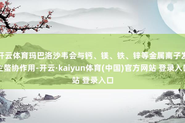 开云体育玛巴洛沙韦会与钙、镁、铁、锌等金属离子发生螯协作用-开云·kaiyun体育(中国)官方网站 登录入口
